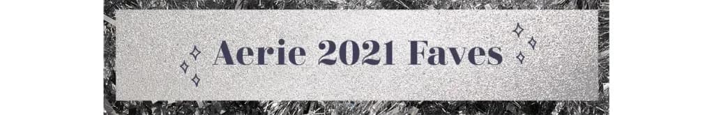 AERIE 2021 FAVES