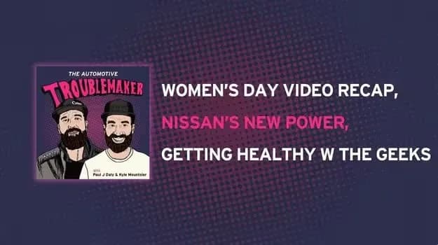 Women’s Day Video Recap, Nissan’s New Power, Getting Healthy w the Geeks - ASOTU | More Than Cars