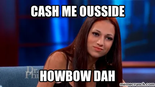 Cash Me Ousside / Howbow Dah | Know Your Meme